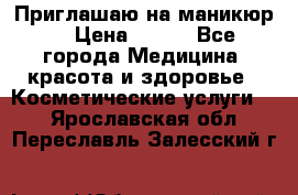 Приглашаю на маникюр  › Цена ­ 500 - Все города Медицина, красота и здоровье » Косметические услуги   . Ярославская обл.,Переславль-Залесский г.